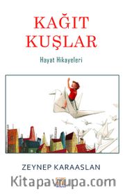 Kağıt Kuşlar <br /> Hayat Hikayeleri