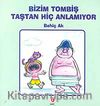 Bizim Tombiş Taştan Hiç Anlamıyor