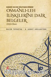 Kanuni Sultan Süleyman Dönemi Osmanlı-Leh İlişkilerine Dair Belgeler (1520-1566)