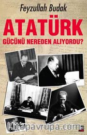 Atatürk Gücünü Nereden Alıyordu?
