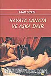 Hayata Sanata Ve Aşka Dair