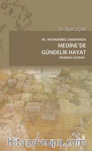 Hz. Muhammed Zamanında Medine'de Gündelik Hayat <br /> Mekanın Üretimi