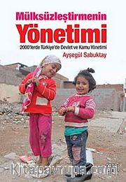 Mülksüzleştirmenin Yönetimi <br /> 2000'lerde Türkiye'de Devlet ve Kamu Yönetimi