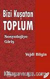 Bizi Kuşatan Toplum - Sosyolojiye Giriş