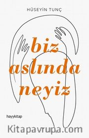 Biz Aslında Neyiz
