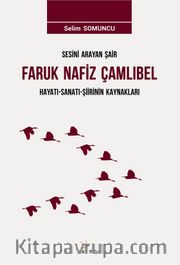 Sesini Arayan Şair Faruk Nafiz Çamlıbel <br /> Hayatı-Sanatı-Şiirinin Kaynakları 