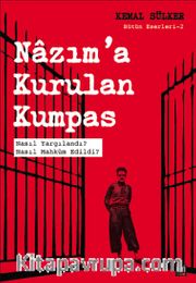 Nazım'a Kurulan Kumpas <br /> Nasıl Yargılandı? Nasıl Mahkum Edildi?