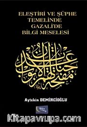 Eleştiri ve Şüphe Temelinde Gazali'de Bilgi Meselesi