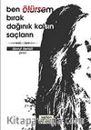 Ben Ölürsem Bırak Dağınık Kalsın Saçların