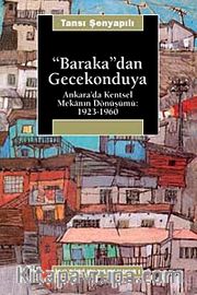 Baraka'dan Gecekonduya: Ankara' da Kentsel Mekanın Dönüşümü 1923 - 1960