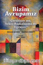 Bizim Avrupamız <br /> Çözülüyor mu, Yoksa Başkalaşıma mı Uğruyor?