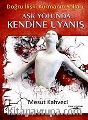 Aşk Yolunda Kendine Uyanış <br /> Doğru İlişki Kurmanın Yolları