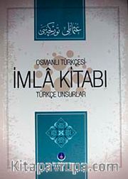 Osmanlı Türkçesi İmla Kitabı <br /> Türkçe Unsurlar