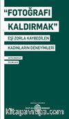 Fotoğrafı Kaldırmak: Eşi Zorla Kaybedilen Kadınların Deneyimleri
