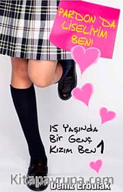 15 Yaşında Bir Genç Kızım Ben 1 <br /> Pardon da Liseliyim Ben