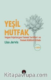 Yeşil Mutfak <br /> Vegan - Vejetaryen Yemek Tarifleri ve Yemek Kültürü Kitabı