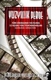 Yüzyıllık Perde <br /> Türk Sinemasının 100.Yılında 53 Yazarlı Yerli Film Manzaraları
