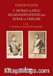 V. Murad’ın Oğlu Selahaddin Efendi’nin Evrak ve Yazıları <br /> I. Cilt V. Murad ile Cleanthi Scalieri