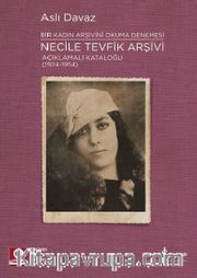 Necile Tevfik Arşivi Açıklamalı Kataloğu (1924-1954) <br /> Bir Kadın Arşivini Okuma Denemesi