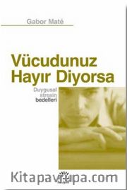Vücudunuz Hayır Diyorsa <br /> Duygusal Stresin Bedelleri