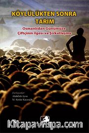 Köylülükten Sonra Tarım <br /> Osmanlıdan Günümüze Çiftçinin İlgası ve Şirketleşme