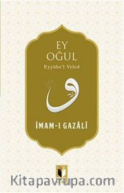 Ey Oğul <br /> Eyyühe’l Veled