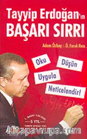 Tayyip Erdoğan'ın Başarı Sırrı <br /> Oku, Düşün, Uygula, Neticelendir!