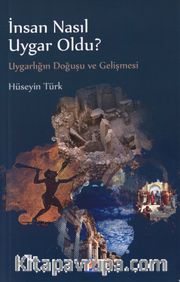 İnsan Nasıl Uygar Oldu? <br /> Uygarlığın Doğuşu ve Gelişmesi