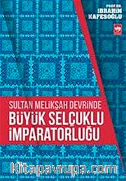Sultan Melikşah Devrinde Büyük Selçuklu İmparatorluğu