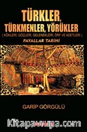 Türkler Türkmenler Yörükler <br /> Kökleri, Göçleri, Gelenekleri, Örf ve Adetleri