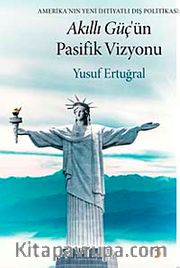 Akıllı Güç'ün Pasifik Vizyonu <br /> Amerika'nın Yeni İhtiyatlı Dış Politikası