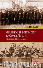 Geleneksel Eğitimden Çağdaş Eğitime Türkiye'de İlk Öğretim (1908-1924)
