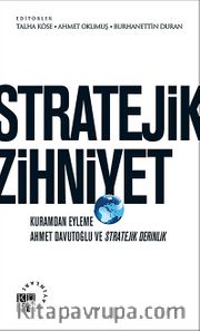 Stratejik Zihniyet <br /> Kuramdan Eyleme Ahmet Davutoğlu ve Stratejik Derinlik