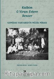 Kalbim O Viran Evlere Benzer <br /> Gomidas Vartabed’in Müzik Mirası