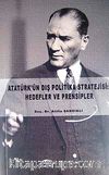 Atatürk'ün Dış Politika Stratejisi: Hedefler ve Prensipler