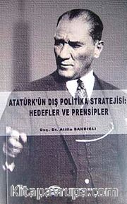 Atatürk'ün Dış Politika Stratejisi: Hedefler ve Prensipler