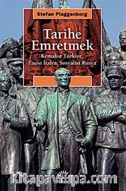 Tarihe Emretmek <br /> Kemalist Türkiye, Faşist İtalya, Sosyalist Rusya