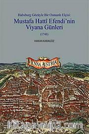 Habsburg Gözüyle Bir Osmanlı Elçisi: Mustafa Hatti Efendi'nin Viyana Günleri (1748