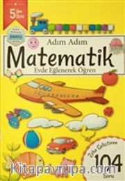 Adım Adım Matematik 5 Yaş - Zeka Geliştiren 104 Soru <br /> Evde Eğlenerek Öğren