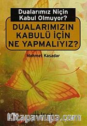 Dualarımız Niçin Kabul Olmuyor? <br /> Dualarımızın Kabulü İçin Ne Yapmalıyız?