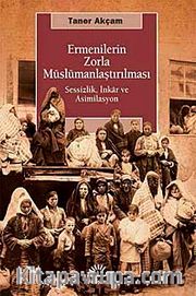 Ermenilerin Zorla Müslümanlaştırılması <br /> Sessizlik, İnkar ve Asimilasyon