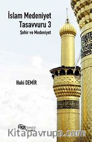 İslam Medeniyet Tasavvuru 3 <br /> Şehir ve Medeniyet