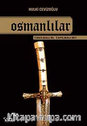 Osmanlılar Yakılmalı mı Tapılmalı mı?