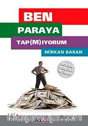 Ben Paraya Tapmıyorum <br /> İnsanın Parayla İmtihanı