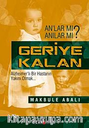 Geriye Kalan <br /> Alzheimerlı Bir Hastanın Yakını Olmak