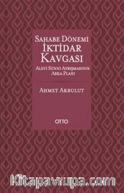 Sahabe Dönemi İktidar Kavgası <br /> Alevi Sünni Ayrışmasının Arka Planı (Cilti)