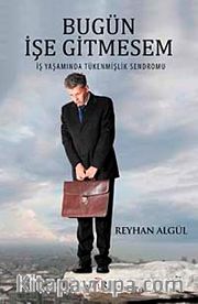Bugün İşe Gitmesem <br /> İş Yaşamında Tükenmişlik Sendromu