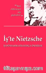 İş'te Nietzsche <br /> İş Dünyasına Filozofça Öneriler