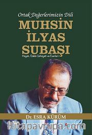 Ortak Değerlerimizin Dili Muhsin İlyas Subaşı <br /> Hayatı, Edebi Şahsiyeti ve Eserleri