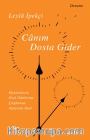 Canım Dosta Gider <br /> Hayatımızın Özen Günlerine, Çağlarına, Anlarına Dair